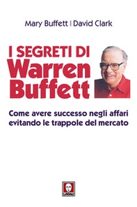 I segreti di Warren Buffett. Come avere successo negli affari evitando le trappole del mercato - Librerie.coop