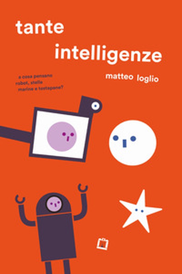Tante intelligenze. A cosa pensano robot, stelle marine e tostapane? - Librerie.coop Tante intelligenze. A cosa pensano robot, stelle marine e tostapane? - Librerie.coop