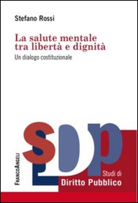 La salute mentale tra libertà e dignità. Un dialogo costituzionale - Librerie.coop