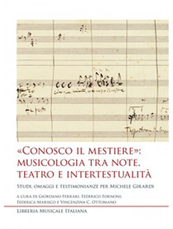 «Conosco il mestiere»: musicologia tra note, teatro e intertestualità. Studi, omaggi e testimonianze per Michele Girardi - Librerie.coop «Conosco il mestiere»: musicologia tra note, teatro e intertestualità. Studi, omaggi e testimonianze per Michele Girardi - Librerie.coop