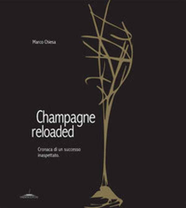 Champagne reloaded. Cronaca di un successo inaspettato - Librerie.coop Champagne reloaded. Cronaca di un successo inaspettato - Librerie.coop