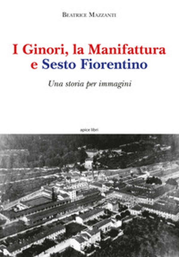 I Ginori, la manifattura e Sesto Fiorentino. Una storia per immagini - Librerie.coop I Ginori, la manifattura e Sesto Fiorentino. Una storia per immagini - Librerie.coop