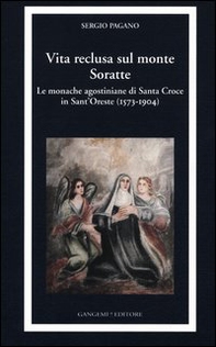 Vita reclusa sul monte Soratte. Le monache agostiniane di Santa Croce in Sant'Oreste (1573-1904) - Librerie.coop