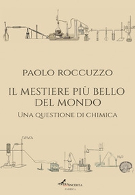 Il mestiere più bello del mondo. Una questione di chimica - Librerie.coop