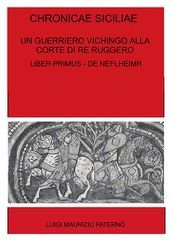 Chronicae siciliae. Un guerriero vichingo alla corte di Re Ruggero. Liber Primus - De Niflheimr - Librerie.coop