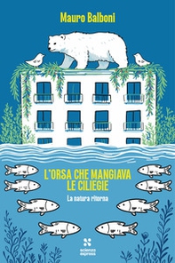 L'orsa che mangiava le ciliegie. La natura che ritorna - Librerie.coop