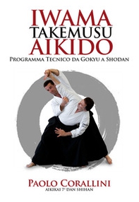 Iwama takemusu aikido. Programma Tecnico da Gokyu a Shodan - Librerie.coop