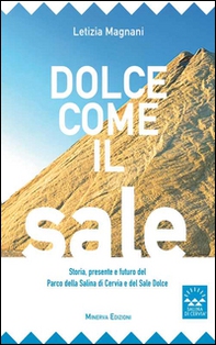 Dolce come il sale. Passato, presente e futuro del parco della salina di Cervia e del sale dolce - Librerie.coop