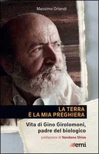 La Terra è la mia preghiera. Vita di Gino Girolomoni, padre del biologico - Librerie.coop La Terra è la mia preghiera. Vita di Gino Girolomoni, padre del biologico - Librerie.coop