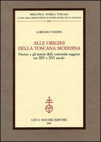 Alle origini della Toscana moderna. Firenze e gli statuti delle comunità soggette tra XIV e XVI secolo - Librerie.coop Alle origini della Toscana moderna. Firenze e gli statuti delle comunità soggette tra XIV e XVI secolo - Librerie.coop
