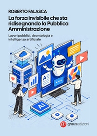 La forza invisibile che sta ridisegnando la Pubblica Amministrazione. Lavori pubblici, deontologia e intelligenza artificiale - Librerie.coop