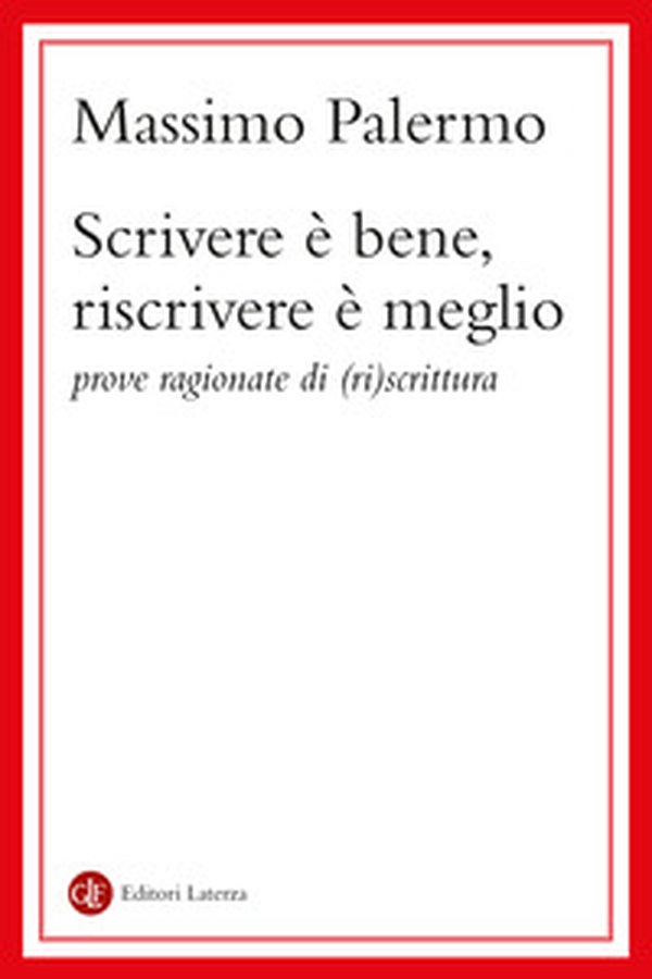 Scrivere è bene, riscrivere è meglio. Prove ragionate di (ri)scrittura - Librerie.coop
