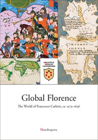 Global Florence. The world of Francesco Carletti, ca. 1573-1636 - Librerie.coop