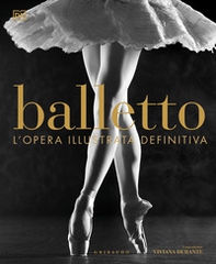 Balletto. L'opera illustrata definitiva - Librerie.coop