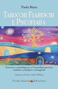 Tarocchi fiabeschi e psicofiaba. Strumenti e metodologie per il counselling espressivo, simbolico, archetipo e immaginale - Librerie.coop