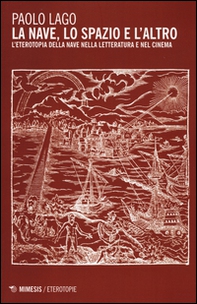 La nave, lo spazio e l'altro. L'eterotopia della nave nella letteratura e nel cinema - Librerie.coop