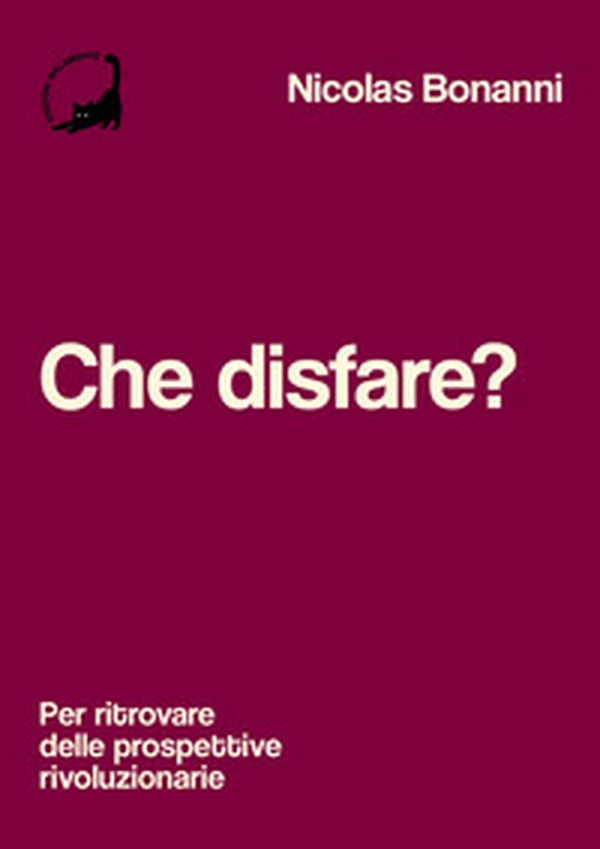 Che disfare? Per ritrovare delle prospettive rivoluzionarie - Librerie.coop Che disfare? Per ritrovare delle prospettive rivoluzionarie - Librerie.coop