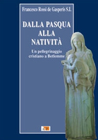 Dalla Pasqua alla Natività. Un pellegrinaggio cristiano a Betlemme - Librerie.coop