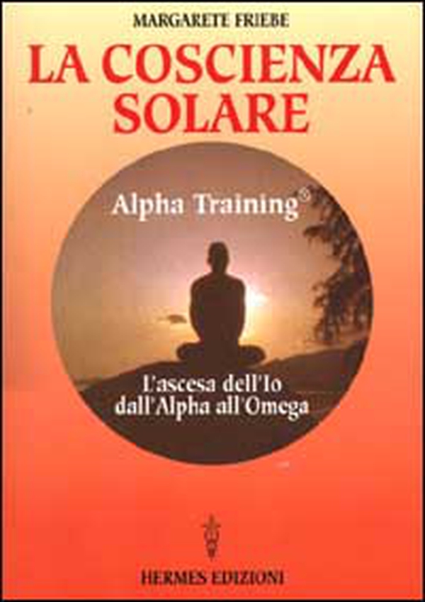 La coscienza solare. Alpha Training. L'ascesa dell'Io dall'Alpha all'Omega - Librerie.coop La coscienza solare. Alpha Training. L'ascesa dell'Io dall'Alpha all'Omega - Librerie.coop