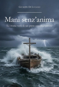 Mani senz'anima. La storia vera di un prete controcorrente - Librerie.coop