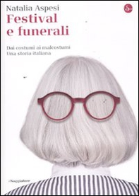 Festival e funerali. Dai costumi ai malcostumi. Una storia italiana - Librerie.coop Festival e funerali. Dai costumi ai malcostumi. Una storia italiana - Librerie.coop