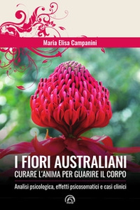 I fiori australiani. Curare l'anima per guarire il corpo - Librerie.coop