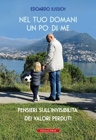 Nel tuo domani un po' di me. Pensieri sull'invisibilità dei valori perduti - Librerie.coop