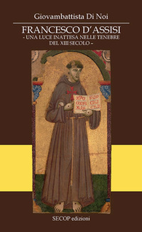 Francesco D'Assisi. Una luce inattesa nelle tenebre del XIII secolo - Librerie.coop