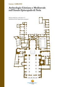 Archeologia cristiana e medioevale nell'Insula Episcopalis di Nola - Librerie.coop