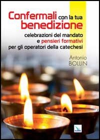 Confermali con la tua benedizione. Celebrazioni del mandato e pensieri formativi per gli operatori della catechesi - Librerie.coop