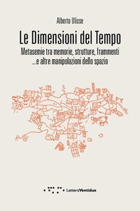 Le dimensioni del tempo. Metasemie tra memorie, strutture, frammenti ...e altre manipolazioni dello spazio - Librerie.coop
