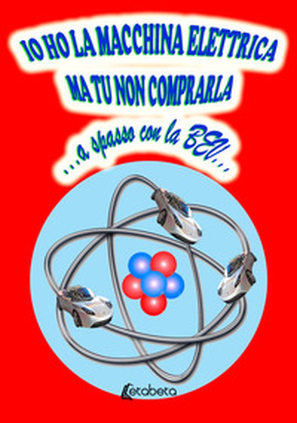 Io ho la macchina elettrica ma tu non comprarla...a spasso con la BEV... - Librerie.coop Io ho la macchina elettrica ma tu non comprarla...a spasso con la BEV... - Librerie.coop