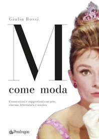 M come moda. Connessioni e suggestioni con arte, cinema, letteratura e musica - Librerie.coop M come moda. Connessioni e suggestioni con arte, cinema, letteratura e musica - Librerie.coop