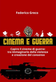 Cinema e guerra. Capire il cinema di guerra: le narrazioni tra immaginario della violenza e creazione del consenso - Librerie.coop