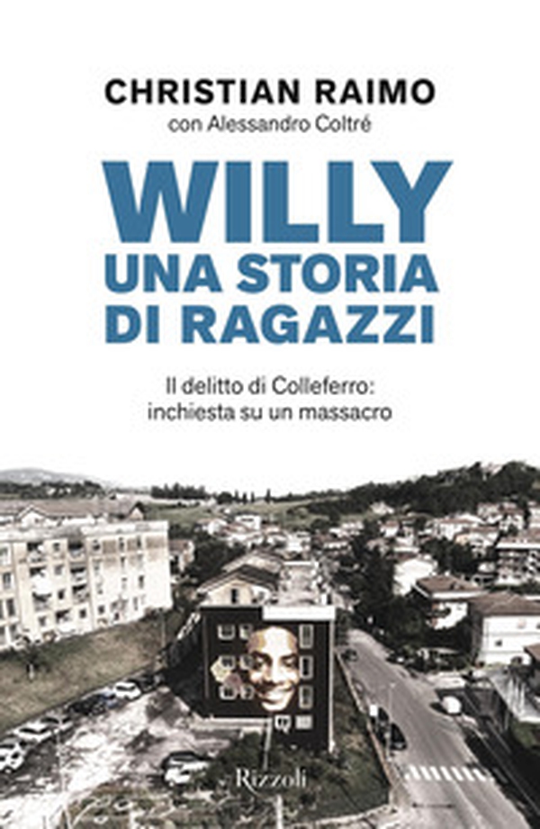 Willy. Una storia di ragazzi. Il delitto di Colleferro: inchiesta su un massacro - Librerie.coop Willy. Una storia di ragazzi. Il delitto di Colleferro: inchiesta su un massacro - Librerie.coop