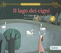 lago dei cigni. Scopri le grandi opere della musica classica, trasformate in bellissimi racconti musicali per bambini e bambine. Con musica, giochi e attività extra - Librerie.coop