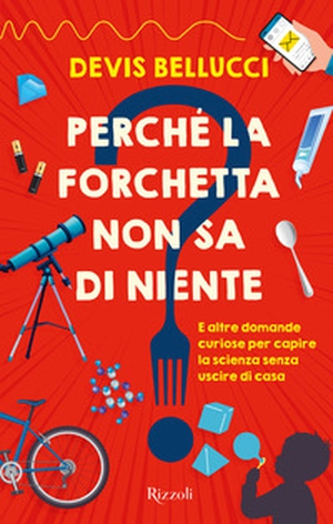 Perché la forchetta non sa di niente? E altre domande curiose per capire la scienza senza uscire di casa - Librerie.coop