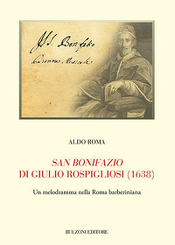 San Bonifazio di Giulio Rospigliosi (1638). Un melodramma nella Roma barberiniana - Librerie.coop San Bonifazio di Giulio Rospigliosi (1638). Un melodramma nella Roma barberiniana - Librerie.coop