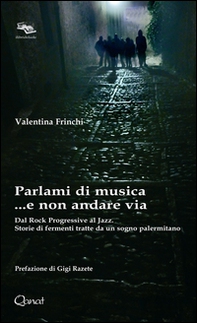 Parlami di musica... e non andare via. Dal Rock Progressive al Jazz. Storie di fermenti tratte da un sogno palermitano - Librerie.coop Parlami di musica... e non andare via. Dal Rock Progressive al Jazz. Storie di fermenti tratte da un sogno palermitano - Librerie.coop