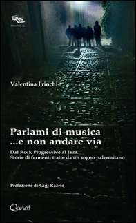 Parlami di musica... e non andare via. Dal Rock Progressive al Jazz. Storie di fermenti tratte da un sogno palermitano - Librerie.coop