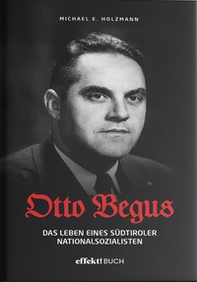 Otto Begus. Das leben des Südtiroler nationalsozialisten - Librerie.coop