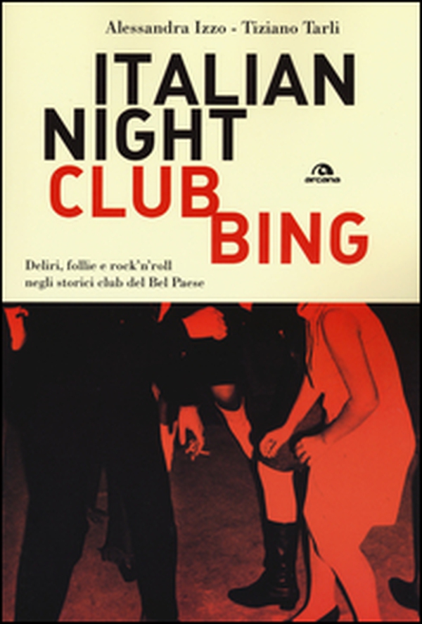 Italian nightclubbing. Deliri, follie e rock'n'roll negli storici club del Bel Paese - Librerie.coop Italian nightclubbing. Deliri, follie e rock'n'roll negli storici club del Bel Paese - Librerie.coop