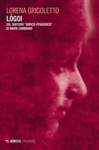 Lógoi. Sul sentiero «orfico-pitagorico» di María Zambrano - Librerie.coop Lógoi. Sul sentiero «orfico-pitagorico» di María Zambrano - Librerie.coop