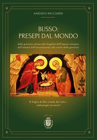 Busso: presepi dal mondo. Dalla potenza eterna alla fragilità dell'umana creatura dall'umiltà dell'incarnazione alla carità della passione - Librerie.coop Busso: presepi dal mondo. Dalla potenza eterna alla fragilità dell'umana creatura dall'umiltà dell'incarnazione alla carità della passione - Librerie.coop