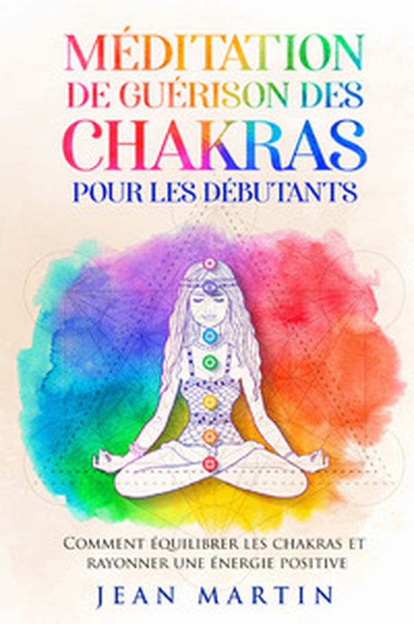 Méditation de guérison des chakras pour les débutants. Comment équilibrer les chakras et rayonner une énergie positive - Librerie.coop Méditation de guérison des chakras pour les débutants. Comment équilibrer les chakras et rayonner une énergie positive - Librerie.coop