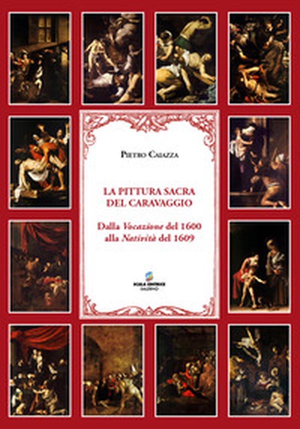 La pittura sacra del Caravaggio. Dalla Vocazione del 1600 alla Natività del 1609 - Librerie.coop La pittura sacra del Caravaggio. Dalla Vocazione del 1600 alla Natività del 1609 - Librerie.coop
