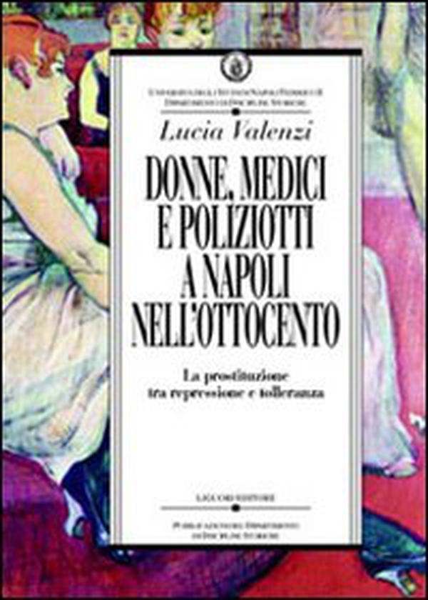 Donne, medici e poliziotti a Napoli nell'Ottocento. La prostituzione tra repressione e tolleranza - Librerie.coop Donne, medici e poliziotti a Napoli nell'Ottocento. La prostituzione tra repressione e tolleranza - Librerie.coop