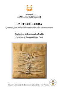L'arte che cura. Quando il gesto creativo diventa incontro, cura e riconoscimento - Librerie.coop