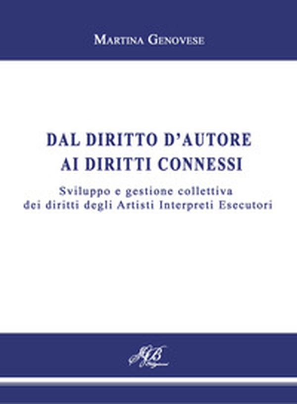 Dal diritto d'autore ai diritti connessi. Sviluppo e gestione collettiva dei diritti degli Artisti Interpreti Esecutori - Librerie.coop