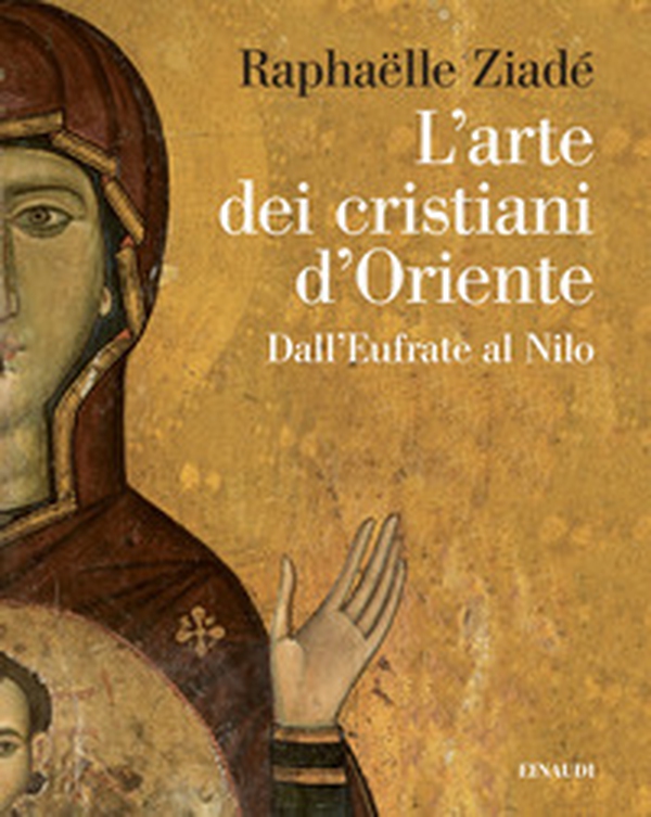 L'arte dei cristiani d'Oriente. Dall'Eufrate al Nilo - Librerie.coop L'arte dei cristiani d'Oriente. Dall'Eufrate al Nilo - Librerie.coop